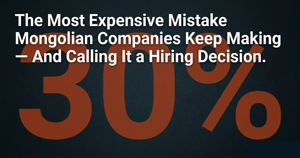 The Most Expensive Mistake Mongolian Companies Keep Making And Calling It a Hiring Decision.